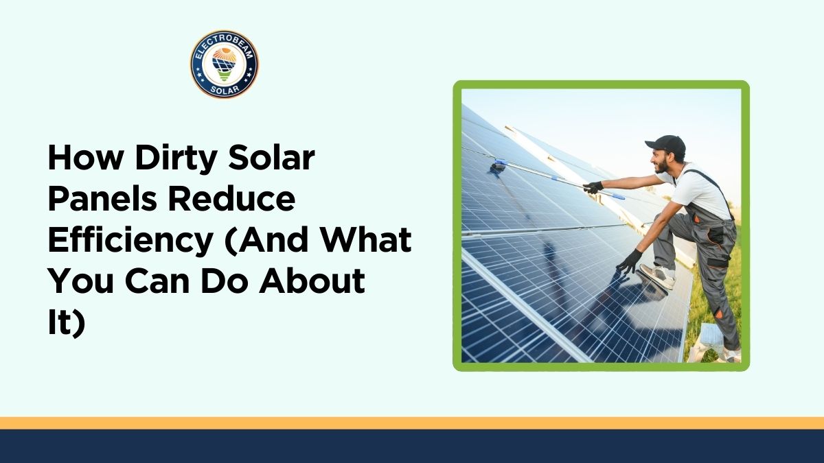 How Dirty Solar Panels Reduce Efficiency (And What You Can Do About It)