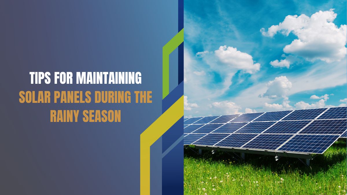 Tips for Maintaining Solar Panels during the Rainy Season