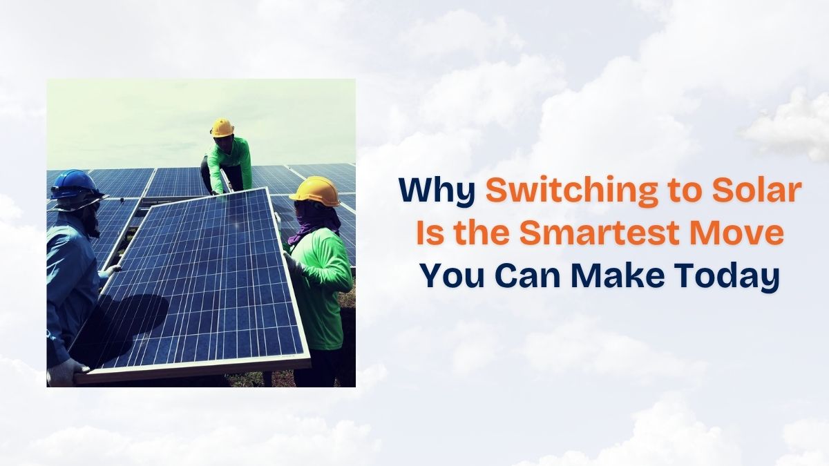 Why Switching to Solar Is the Smartest Move You Can Make Today