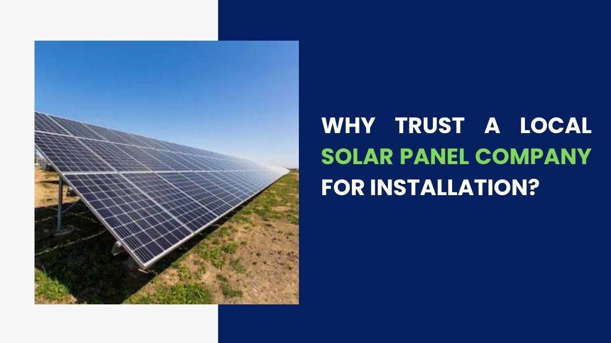 Why Trust a Local Solar Panel Company for Installation?